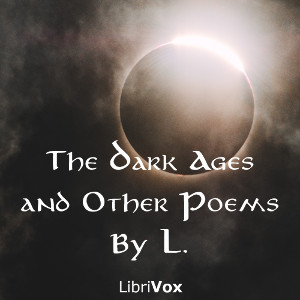The Dark Ages, and Other Poems - L. - Free Audio Books Online Audiobooks in English