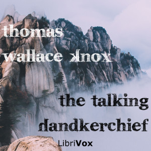 The Talking Handkerchief, and Other Stories - Thomas Wallace Knox - Free Audio Books Online Audiobooks in English