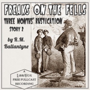 Freaks on the Fells: Three Months' Rustication, Story 2 (Dramatic Reading) - R. M. Ballantyne - Free Audio Books Online Audiobooks in English