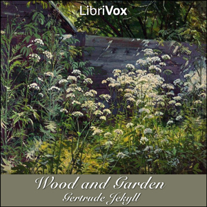 Wood and Garden: Notes and Thoughts, Practical and Critical, of a Working Amateur - Gertrude Jekyll - Free Audio Books Online Audiobooks in English