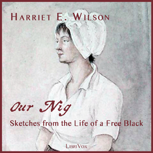 Our Nig, or, Sketches from the Life of a Free Black, In A Two-Story White House - Harriet E. Wilson - Free Audio Books Online Audiobooks in English