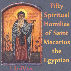 Fifty Spiritual Homilies of St Macarius the Egyptian - Macarius - Free Audio Books Online Audiobooks in English