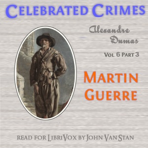 Celebrated Crimes, Vol. 6: Part 3: Martin Guerre - Alexandre Dumas - Free Audio Books Online Audiobooks in English