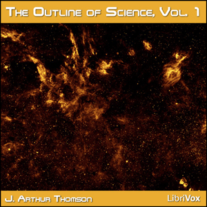 The Outline of Science, Vol 1 (Version 2) - J. Arthur Thomson - Free Audio Books Online Audiobooks in English