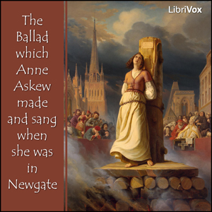 The Ballad which Anne Askew made and sang when she was in Newgate - Anne Askew - Free Audio Books Online Audiobooks in English