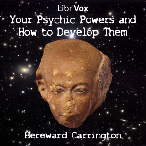 Your Psychic Powers and How to Develop Them - Hereward Carrington - Free Audio Books Online Audiobooks in English