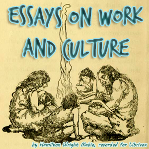 Essays on Work and Culture - Hamilton Wright Mabie - Free Audio Books Online Audiobooks in English