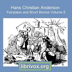 Hans Christian Andersen: Fairytales and Short Stories Volume 5, 1860 to 1865 - Hans Christian Andersen - Free Audio Books Online Audiobooks in English