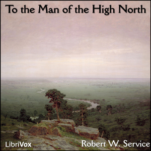 To the Man of the High North - Robert W. Service - Free Audio Books Online Audiobooks in English