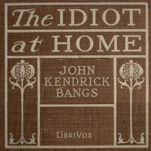 The Idiot at home - John Kendrick Bangs - Free Audio Books Online Audiobooks in English