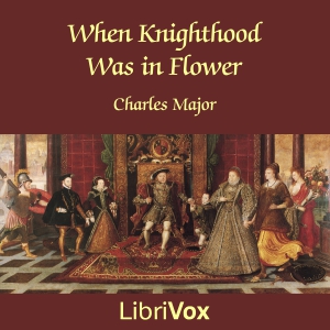 When Knighthood Was in Flower - Charles Major - Free Audio Books Online Audiobooks in English