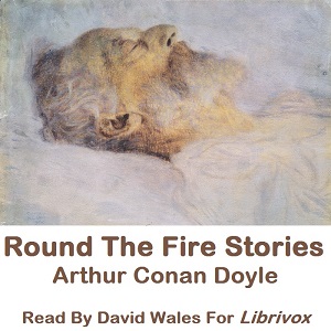 Round The Fire Stories - Sir Arthur Conan Doyle - Free Audio Books Online Audiobooks in English