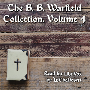The B. B. Warfield Collection, Volume 4 - Benjamin B. Warfield - Free Audio Books Online Audiobooks in English