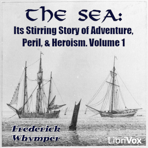 The Sea: Its Stirring Story of Adventure, Peril, & Heroism. Volume 1 - Frederick Whymper - Free Audio Books Online Audiobooks in English