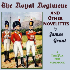 The Royal Regiment, and Other Novelettes - James Grant - Free Audio Books Online Audiobooks in English