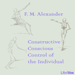 Constructive Conscious Control of the Individual - F. Matthias Alexander - Free Audio Books Online Audiobooks in English