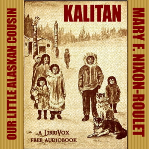 Kalitan, Our Little Alaskan Cousin - Mary F. NIXON-ROULET - Free Audio Books Online Audiobooks in English