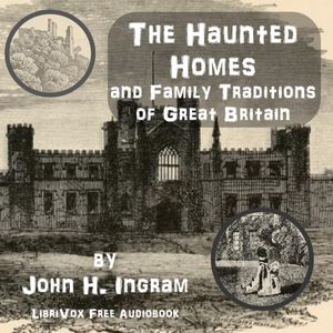 The Haunted Homes and Family Traditions of Great Britain - John Henry Ingram - Free Audio Books Online Audiobooks in English