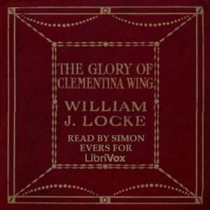 The Glory of Clementina Wing - William John Locke - Free Audio Books Online Audiobooks in English