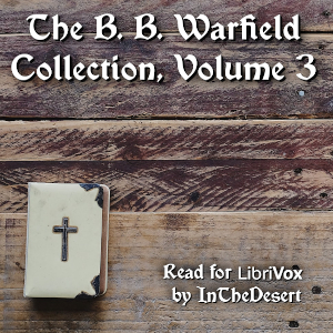 The B. B. Warfield Collection, Volume 3 - Benjamin B. Warfield - Free Audio Books Online Audiobooks in English