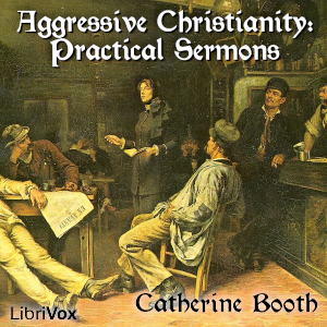 Aggressive Christianity: Practical Sermons - Catherine BOOTH - Free Audio Books Online Audiobooks in English