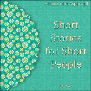 Short Stories for Short People - Alicia Stuart Aspinwall - Free Audio Books Online Audiobooks in English