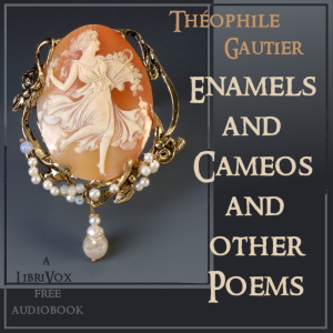 Enamels and Cameos and other Poems - Théophile Gautier - Free Audio Books Online Audiobooks in English