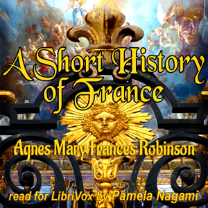 A Short History of France - Agnes Mary Frances ROBINSON - Free Audio Books Online Audiobooks in English
