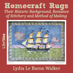 Homecraft Rugs: Their Historic Background, Romance of Stitchery and Method of Making - Lydia Le Baron Walker - Free Audio Books Online Audiobooks in English