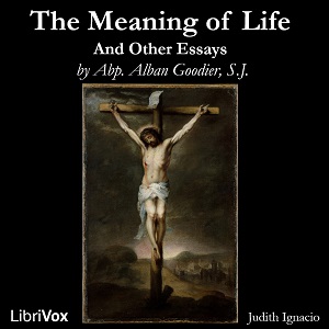 The Meaning of Life and Other Essays - Alban Goodier, S.J. - Free Audio Books Online Audiobooks in English
