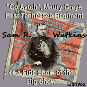 'Co. Aytch,' Maury Grays, First Tennessee Regiment or, A Side Show of the Big Show - Sam R. Watkins - Free Audio Books Online Audiobooks in English