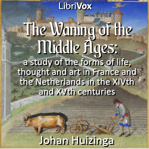 The waning of the middle ages: a study of the forms of life, thought and art in France and the Netherlands in the XIVth and XVth centuries - Johan Huizinga - Free Audio Books Online Audiobooks in English
