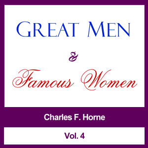 Great Men and Famous Women, Vol. 4 - Charles F. Horne - Free Audio Books Online Audiobooks in English
