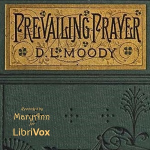 Prevailing Prayer:  What Hinders It? - Dwight L. Moody - Free Audio Books Online Audiobooks in English