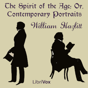 The Spirit of the Age; Or, Contemporary Portraits - William Hazlitt - Free Audio Books Online Audiobooks in English