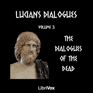 Lucian's Dialogues Volume 3: The Dialogues of the Dead - LUCIAN OF SAMOSATA - Free Audio Books Online Audiobooks in English