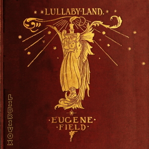 Lullaby-Land: Songs of Childhood - Eugene Field - Free Audio Books Online Audiobooks in English