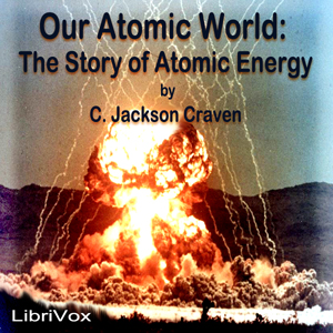 Our Atomic World: The Story of Atomic Energy - C. Jackson Craven - Free Audio Books Online Audiobooks in English