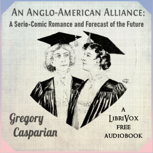 An Anglo-American Alliance: A Serio-Comic Romance and Forecast of the Future - Gregory Casparian - Free Audio Books Online Audiobooks in English