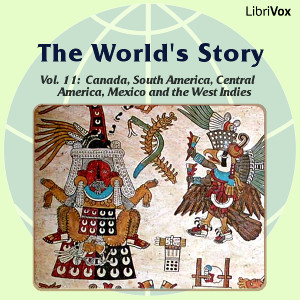 The World’s Story Volume XI: Canada, South America, Central America, Mexico and the West Indies - Eva March Tappan - Free Audio Books Online Audiobooks in English