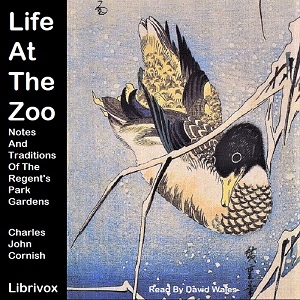 Life At The Zoo: Notes And Traditions Of The Regent's Park Gardens - Charles John Cornish - Free Audio Books Online Audiobooks in English