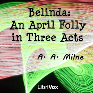 Belinda: An April Folly in Three Acts - A. A. MILNE - Free Audio Books Online Audiobooks in English