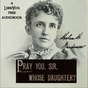 Pray You, Sir, Whose Daughter? - Helen H. Gardener - Free Audio Books Online Audiobooks in English