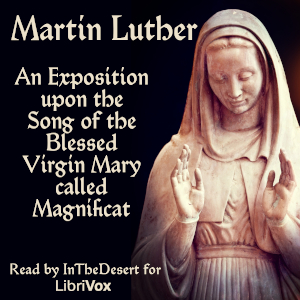 An Exposition upon the Song of the Blessed Virgin Mary called Magnificat - Martin Luther - Free Audio Books Online Audiobooks in English