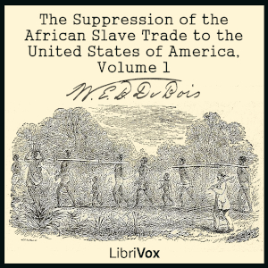 The Suppression of the African Slave Trade to the United States of America, Volume 1 - W. E. B. Du Bois - Free Audio Books Online Audiobooks in English