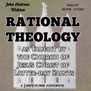Rational Theology, as Taught by the Church of Jesus Christ of Latter-day Saints - John Andreas Widtsoe - Free Audio Books Online Audiobooks in English