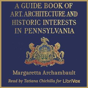 A Guide Book of Art, Architecture, and Historic Interests in Pennsylvania - Margaretta Archambault - Free Audio Books Online Audiobooks in English