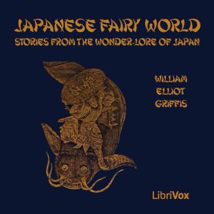 Japanese Fairy World: Stories from the Wonder-Lore of Japan - William Elliot Griffis - Free Audio Books Online Audiobooks in English