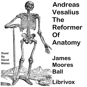 Andreas Vesalius, The Reformer of Anatomy - James Moores Ball - Free Audio Books Online Audiobooks in English