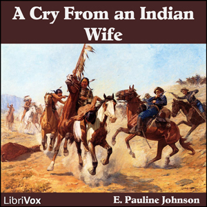 A Cry From An Indian Wife - E. Pauline Johnson - Free Audio Books Online Audiobooks in English